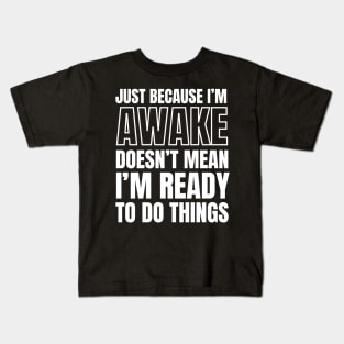 Just because I'm awake Doesn't Mean I'm Ready To Do Things Kids T-Shirt